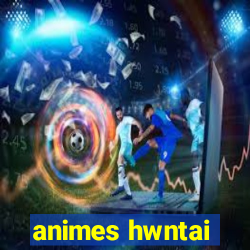 animes hwntai